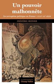Un pouvoir malhonnête - La corruption publique en France: XVIIIe-XXe siècle