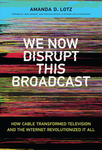 We Now Disrupt This Broadcast - How Cable Transformed Television and the Internet Revolutionized It All
