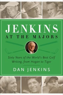 Jenkins at the Majors - Sixty Years of the World's Best Golf Writing, from Hogan to Tiger