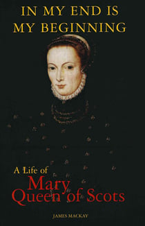 Mary Queen of Scots - In My End is My Beginning
