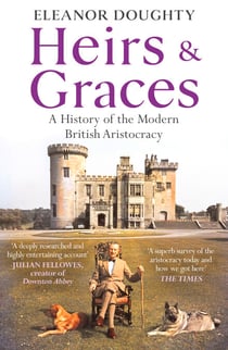 Heirs and Graces - A History of the Modern British Aristocracy
