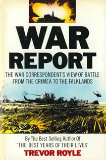 War Report - The War Correspondent's View of Battle from the Crimea to the Falklands