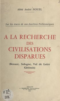 À la recherche des civilisations disparues - Beauce, Sologne, Val de Loire, Gâtinais