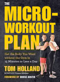 The Micro-Workout Plan - Get the Body You Want without the Gym in 15 Minutes or Less a Day