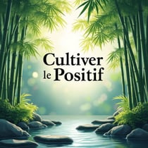Cultiver le positif un voyage vers le bien-être personnel