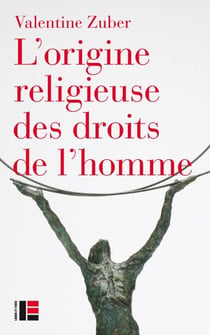 L'origine religieuse des droits de l'homme - Le christianisme face aux libertés modernes (XVIIIe-XXIe siècle)