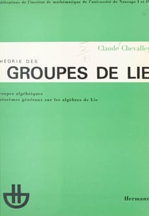 Théorie des groupes de Lie - Groupes algébriques, théorèmes généraux sur les algèbres de Lie