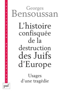 L'histoire confisquée de la destruction des Juifs d'Europe - Usages d'une tragédie