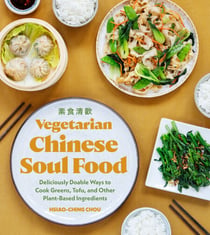 Vegetarian Chinese Soul Food - Deliciously Doable Ways to Cook Greens, Tofu, and Other Plant-Based Ingredients