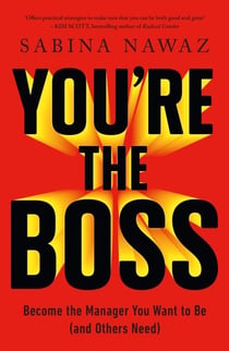 You’re the Boss - Become the Manager You Want to Be (And Others Need)
