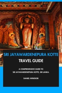 Sri Jayawardenepura Kotte Travel Guide: A Comprehensive Guide to Sri Jayawardenepura Kotte, Sri Lanka.