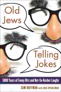 Old Jews Telling Jokes - 5,000 Years of Funny Bits and Not-So-Kosher Laughs