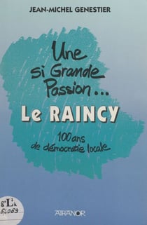 Une si grande passion... Le Raincy - 100 ans de démocratie locale