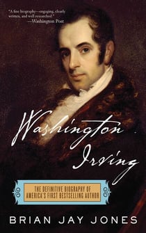 Washington Irving - The Definitive Biography of America's First Bestselling Author