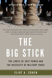 The Big Stick - The Limits of Soft Power and the Necessity of Military Force