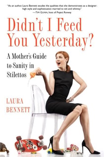 Didn't I Feed You Yesterday? - A Mother's Guide to Sanity in Stilettos