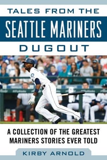 Tales from the Seattle Mariners Dugout - A Collection of the Greatest Mariners Stories Ever Told