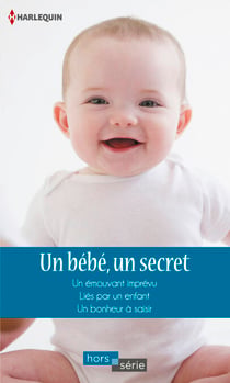 Un bébé, un secret - Un émouvant imprévu - Liés par un enfant - Un bonheur à saisir