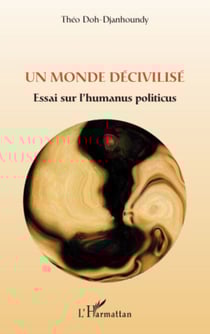 Un monde décivilisé - Essai sur l'humanus politicus