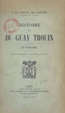 Histoire de Du Guay-Troüin, le corsaire - Avec une héliogravure, trois gravures et un plan
