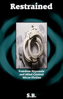 Restrained - Femdom Hypnosis and Mind Control Micro-Fiction, #10