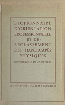 Dictionnaire d'orientation professionnelle et de reclassement des handicapés physiques - Monographie de 62 métiers