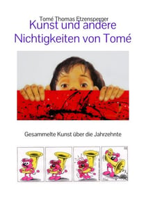 Kunst und andere  Nichtigkeiten von Tomé - Gesammelte Kunst über die Jahrzehnte