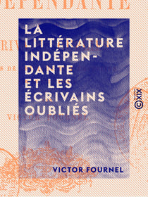 La Littérature indépendante et les écrivains oubliés - Essais de critique et d'érudition sur le XVIIe siècle