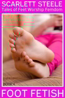 Foot Fetish - Tales of Feet Worship Femdom - Book 4 - Foot Fetish - Tales of Feet Worship Femdom, #4