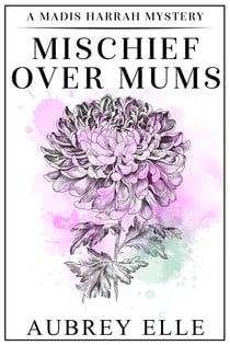 Mischief Over Mums - Madis Harrah Mysteries, #1