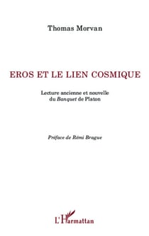 Eros et le lien cosmique - Lecture ancienne et nouvelle du Banquet de Platon