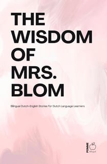 The Wisdom of Mrs. Blom:  Bilingual Dutch-English Stories for Dutch Language Learners