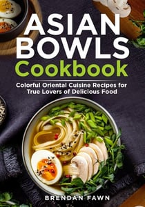 Asian Bowls Cookbook - Asian Kitchen, #8