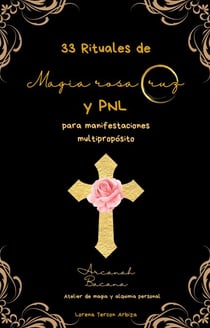 33 Rituales de magia rosacruz y PNL para manifestaciones multipropósito - Arcanah Bacana