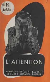 L'attention - Les effets funestes de la dispersion mentale. Nécessité et moyens d'augmenter la concentration cérébrale. L'esprit d'observation. La culture méthodique de l'attention