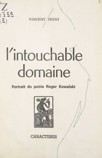 L'intouchable domaine - Portrait du poète Roger Kowalski