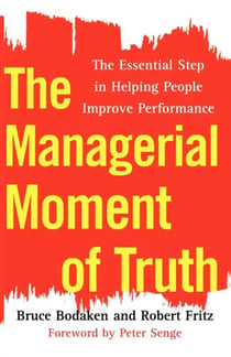 The Managerial Moment of Truth - The Essential Step in Helping People Improve Performance