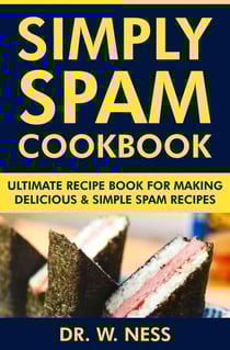 Simply Spam Cookbook: Ultimate Recipe Book for Making Delicious &amp; Simple Spam Recipes