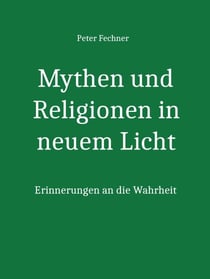 Mythen und Religionen in neuem Licht - Erinnerungen an die Wahrheit