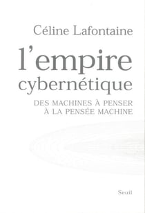 L'Empire cybernétique. Des machines à penser à la pensée machine