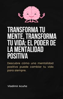 Transforma tu Mente, Transforma tu Vida: el Poder de la Mentalidad Positiva