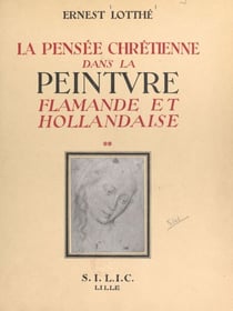 La pensée chrétienne dans la peinture flamande et hollandaise de Van Eyck à Rembrandt, 1432-1669 (2). Le Christ et la Vierge Marie - 221 planches hors texte comportant 353 reproductions de tableaux
