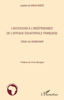 L'accession à l'indépendance de l'Afrique équatoriale française - Union ou éclatement