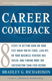 Career Comeback - Eight steps to getting back on your feet when you're fired, laid off, or your business ventures has failed--and finding more job satisfaction than ever before