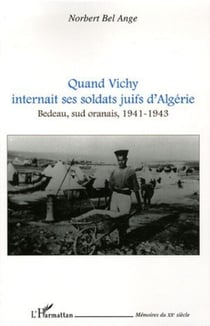 Quand Vichy internait ses soldats juifs d'Algérie - Bedeau, sud oranais, 1941-1943