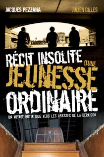 Récit insolite d’une jeunesse ordinaire - Un voyage initiatique vers les abysses de la déraison