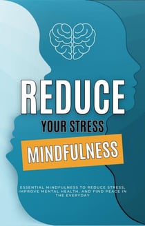 Mindfulness: What Mindfulness Is, Practices Based Stress Reduction (The Mindfulness Workbook) - Mental health, #1