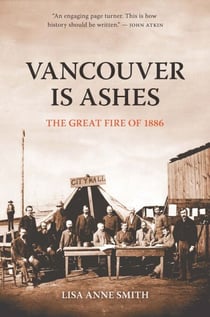 Vancouver Is Ashes - The Great Fire of 1886