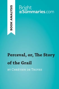 Perceval, or, The Story of the Grail by Chrétien de Troyes (Book Analysis) - Detailed Summary, Analysis and Reading Guide