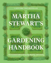Martha Stewart's Gardening Handbook - The Essential Guide to Designing, Planting, and Growing